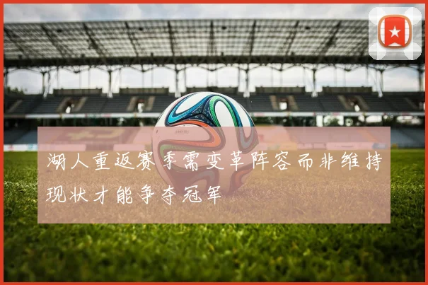 湖人重返赛季需变革阵容而非维持现状才能争夺冠军