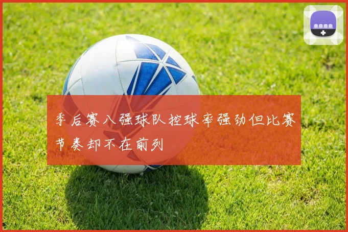 季后赛八强球队控球率强劲但比赛节奏却不在前列